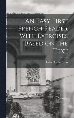 Louis Charles Syms - Easy First French Reader With Exercises Based on the Text, Inbunden
