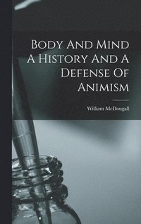 bokomslag Body And Mind A History And A Defense Of Animism