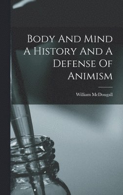 Body And Mind A History And A Defense Of Animism 1