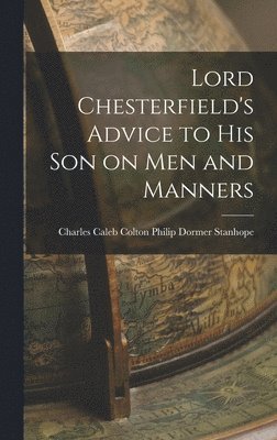 Lord Chesterfield's Advice to His Son on Men and Manners