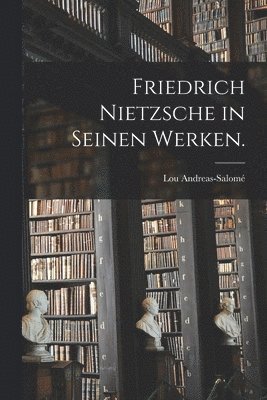 Friedrich Nietzsche in seinen Werken. 1