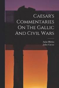 bokomslag Caesar's Commentaries On The Gallic And Civil Wars