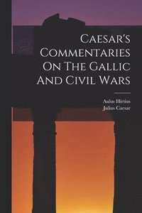 bokomslag Caesar's Commentaries On The Gallic And Civil Wars