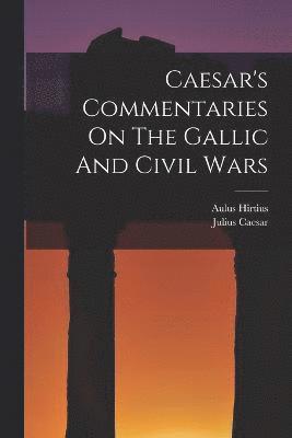 Caesar's Commentaries On The Gallic And Civil Wars 1