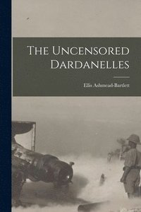 bokomslag The Uncensored Dardanelles