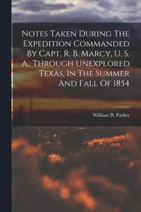 bokomslag Notes Taken During The Expedition Commanded By Capt. R. B. Marcy, U. S. A., Through Unexplored Texas, In The Summer And Fall Of 1854