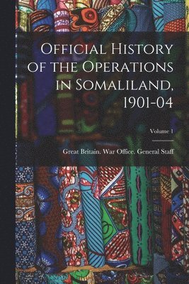 Official History of the Operations in Somaliland, 1901-04; Volume 1 1