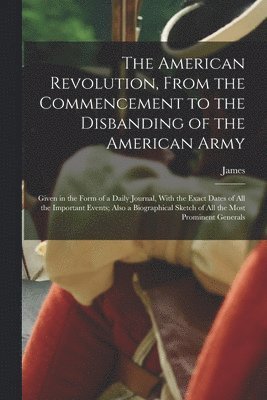American Revolution, From the Commencement to the Disbanding of the American Army