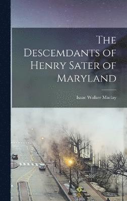 Isaac Walker Maclay - Descemdants of Henry Sater of Maryland, Inbunden
