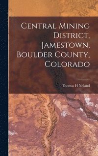 bokomslag Central Mining District, Jamestown, Boulder County, Colorado