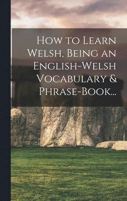 bokomslag How to Learn Welsh, Being an English-Welsh Vocabulary & Phrase-Book...