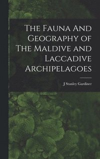 bokomslag The Fauna And Geography of The Maldive and Laccadive Archipelagoes
