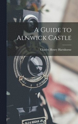 Charles Henry Hartshorne - Guide to Alnwick Castle, Inbunden