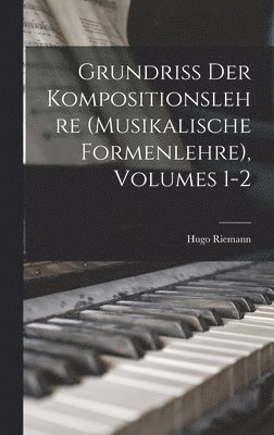 Hugo Riemann - Grundriss Der Kompositionslehre (Musikalische Formenlehre), Volumes 1-2, Inbunden