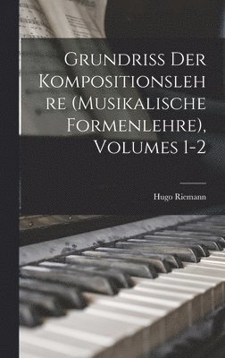 Grundriss Der Kompositionslehre (Musikalische Formenlehre), Volumes 1-2 1