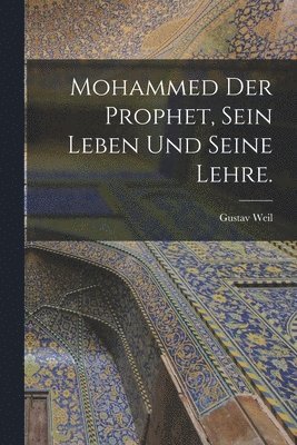 bokomslag Mohammed der Prophet, sein Leben und seine Lehre.