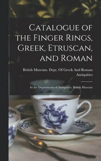 bokomslag Catalogue of the Finger Rings, Greek, Etruscan, and Roman