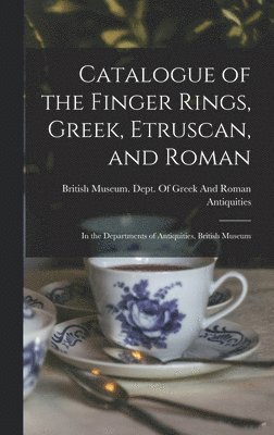 Catalogue of the Finger Rings, Greek, Etruscan, and Roman 1