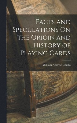 William Andrew Chatto - Facts and Speculations On the Origin and History of Playing Cards, Inbunden