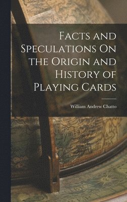 bokomslag Facts and Speculations On the Origin and History of Playing Cards