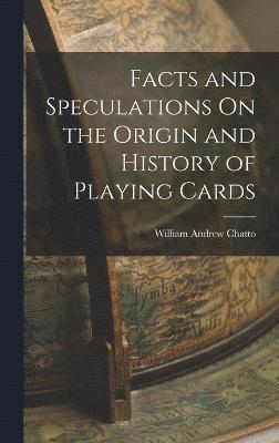 Facts and Speculations On the Origin and History of Playing Cards 1