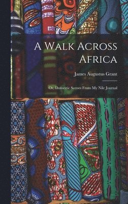 James Augustus Grant - Walk Across Africa, Inbunden