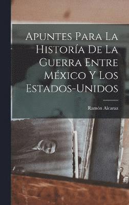 bokomslag Apuntes Para La Historía De La Guerra Entre México Y Los Estados-Unidos