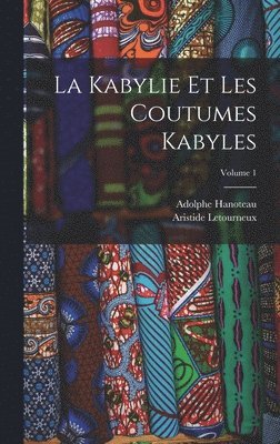 La Kabylie Et Les Coutumes Kabyles; Volume 1 1
