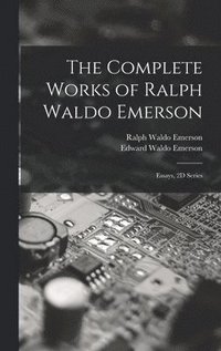 bokomslag The Complete Works of Ralph Waldo Emerson: Essays, 2D Series