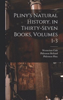 Philemon Holland, Philemon Pliny, Wernerian Club - Pliny's Natural History. in Thirty-Seven Books, Volumes 1-3, Inbunden