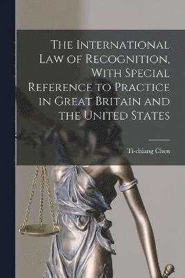 bokomslag The International law of Recognition, With Special Reference to Practice in Great Britain and the United States