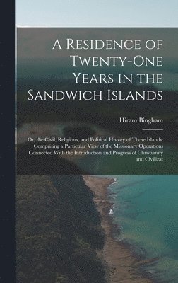 Hiram Bingham - Residence of Twenty-One Years in the Sandwich Islands, Inbunden