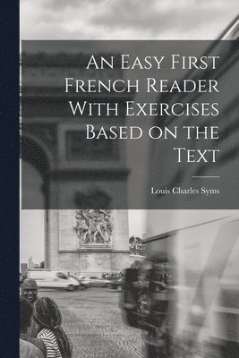 Louis Charles Syms - Easy First French Reader With Exercises Based on the Text, Häftad