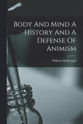 William McDougall - Body And Mind A History And A Defense Of Animism, Häftad