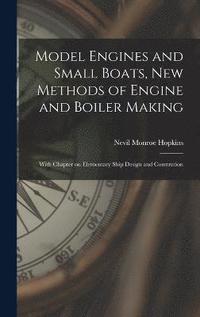 bokomslag Model Engines and Small Boats, new Methods of Engine and Boiler Making; With Chapter on Elementary Ship Design and Constrution