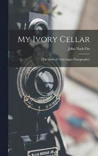 bokomslag My Ivory Cellar; [the Story of Time-lapse Photography]