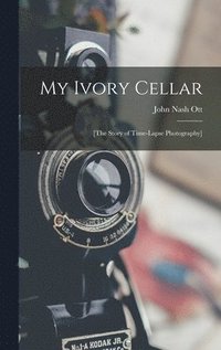 bokomslag My Ivory Cellar; [the Story of Time-lapse Photography]