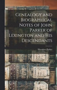 bokomslag Genealogy and Biographical Notes of John Parker of Lexington and his Descendants