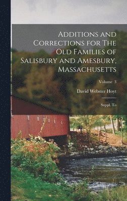 Additions and Corrections for The old Families of Salisbury and Amesbury, Massachusetts 1