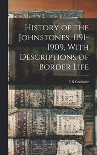 bokomslag History of the Johnstones, 1191-1909, With Descriptions of Border Life