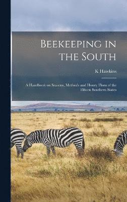 K Hawkins, K. Hawkins - Beekeeping in the South; a Handbook on Seasons, Methods and Honey Flora of the Fifteen Southern States, Inbunden