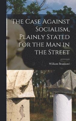 bokomslag The Case Against Socialism, Plainly Stated for the man in the Street