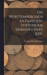 bokomslag Die wrttembergischen Familien-Stiftungen, Siebentes Heft, XXV.