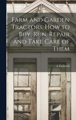 Farm and Garden Tractors, how to buy, run, Repair and Take Care of Them 1