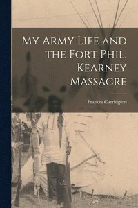 bokomslag My Army Life and the Fort Phil. Kearney Massacre
