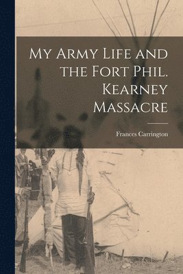 bokomslag My Army Life and the Fort Phil. Kearney Massacre