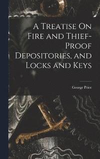 bokomslag A Treatise On Fire and Thief-Proof Depositories, and Locks and Keys