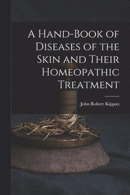 bokomslag A Hand-Book of Diseases of the Skin and Their Homeopathic Treatment