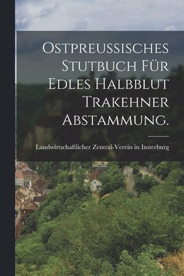 Ostpreussisches Stutbuch fr edles Halbblut Trakehner Abstammung. 1