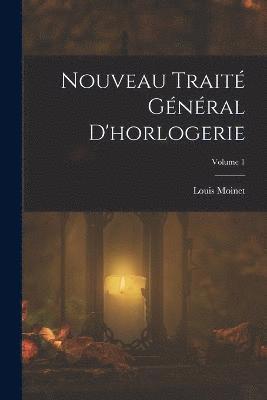 Nouveau Trait Gnral D'horlogerie; Volume 1 1